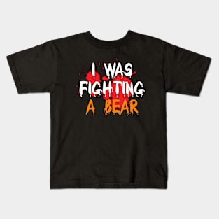 I Was Fighting a Bear Kids T-Shirt